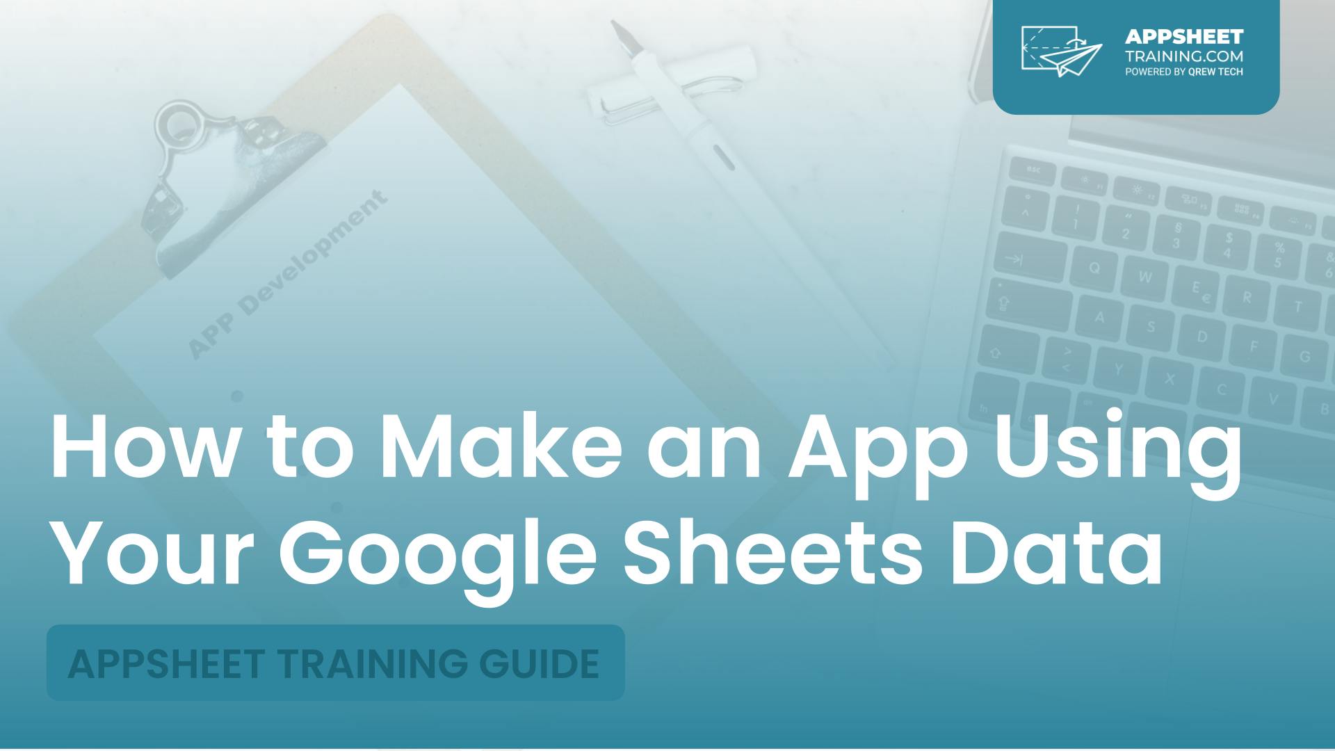 AppSheet Training Guide | How To Make An App Using Your Google Sheets Data