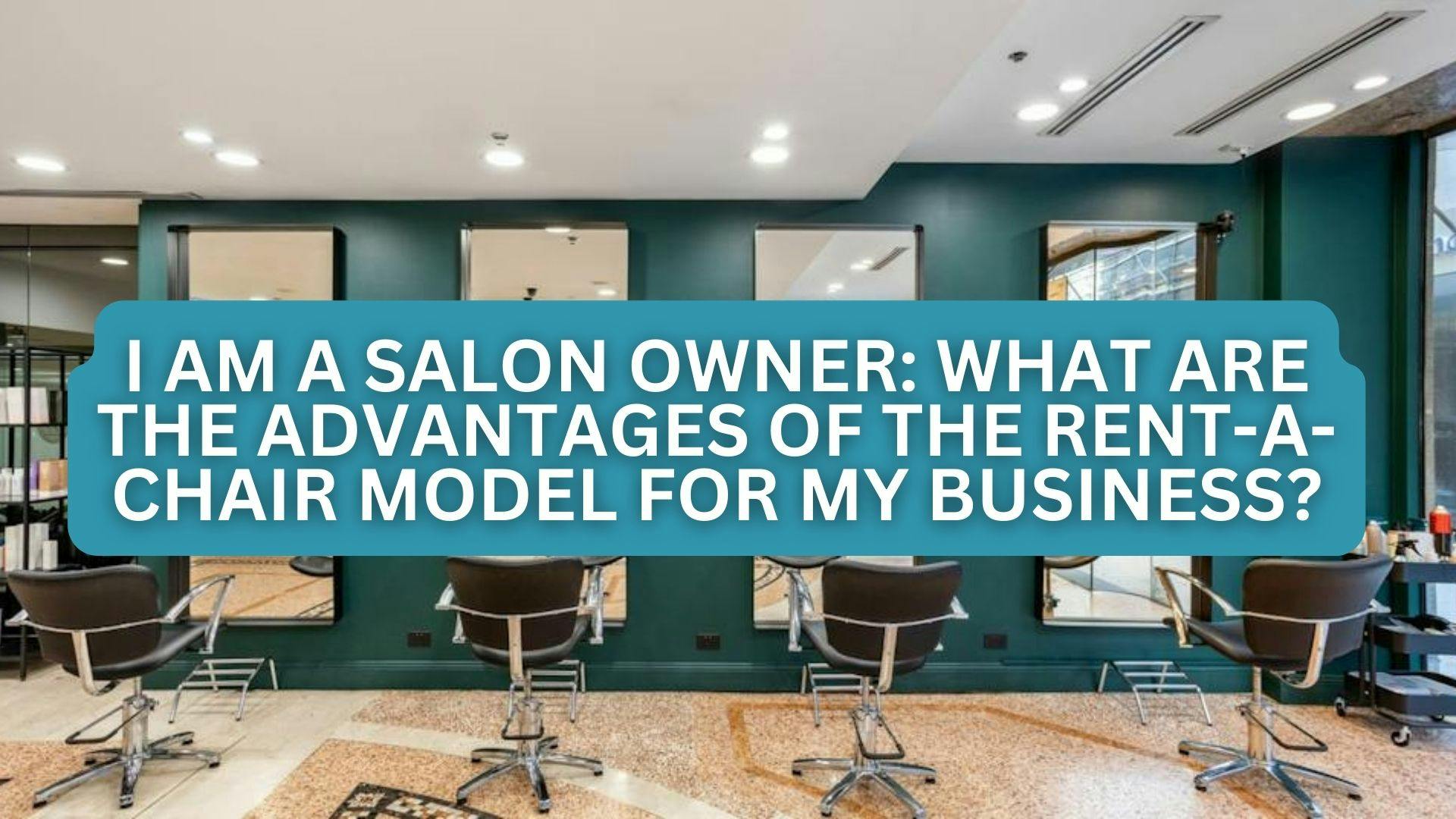 I am a salon owner What are the advantages of the rentachair model