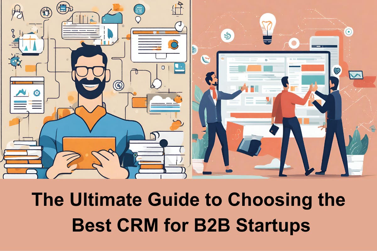 The Ultimate Guide To Choosing The Best CRM For B2B Startups By Sachin G