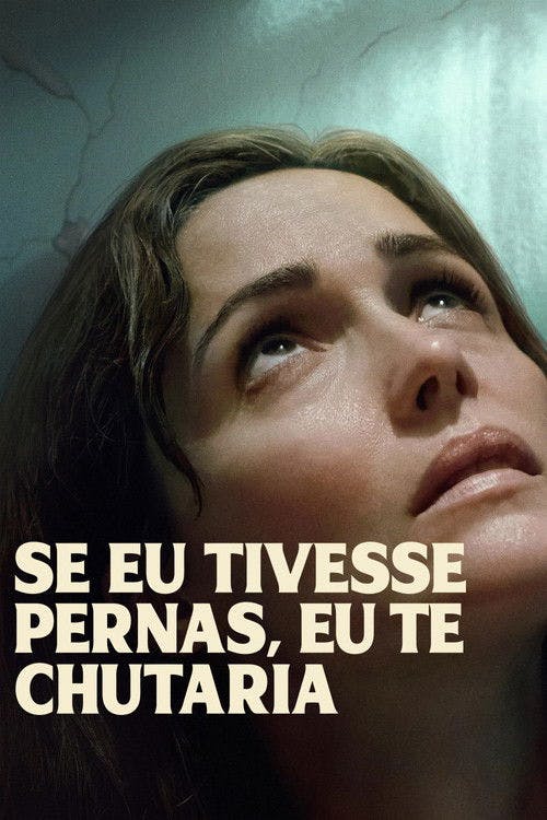 Se Eu Tivesse Pernas, Eu Te Chutaria poster