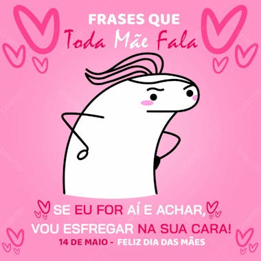 Feed se eu for aí e achar, vou esfregar na tua cara 14 de maio dia das mães psd editavél